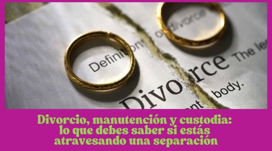 💔 Divorcio, manutención y custodia: lo que debes saber si estás atravesando una separación