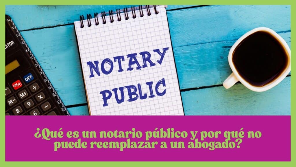 ¿Qué es un notario público y por qué no puede reemplazar a un abogado?