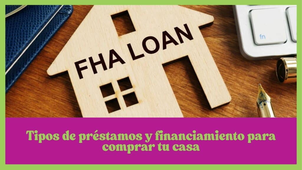 Tipos de préstamos y financiamiento para comprar tu casa