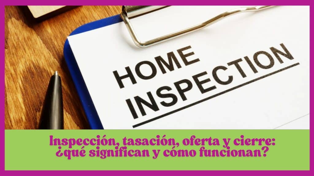 Inspección, tasación, oferta y cierre: ¿qué significan y cómo funcionan?
