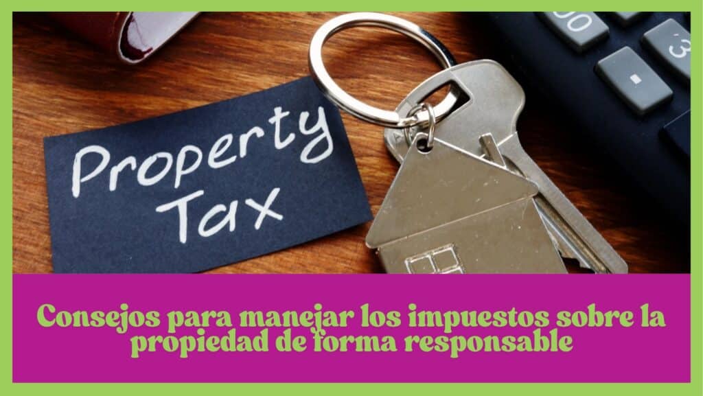 Consejos para manejar los impuestos sobre la propiedad de forma responsable
