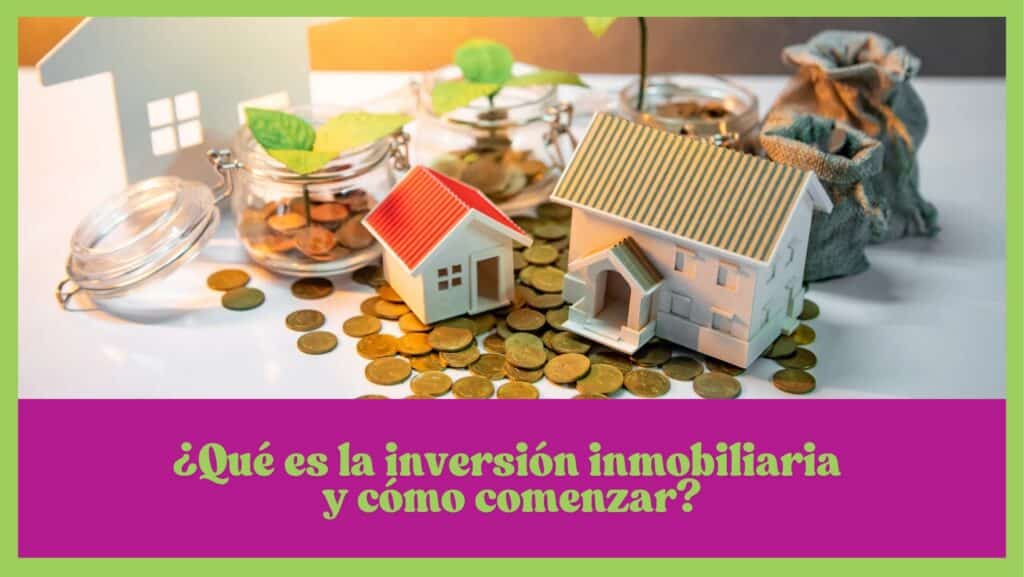 ¿Qué es la inversión inmobiliaria y cómo comenzar?