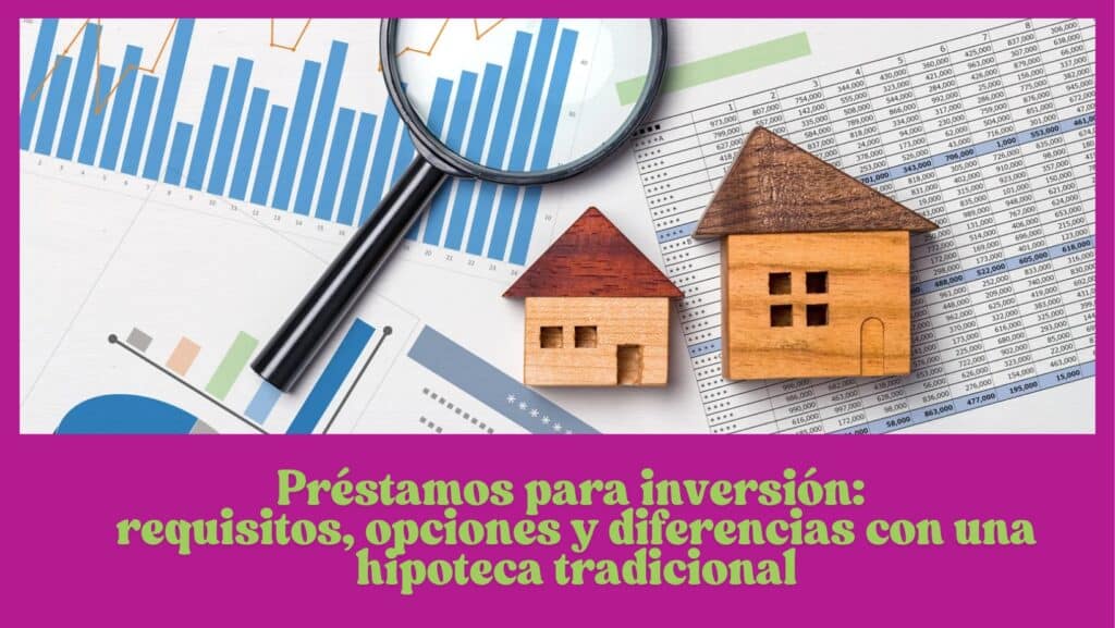 Préstamos para inversión: requisitos, opciones y diferencias con una hipoteca tradicional