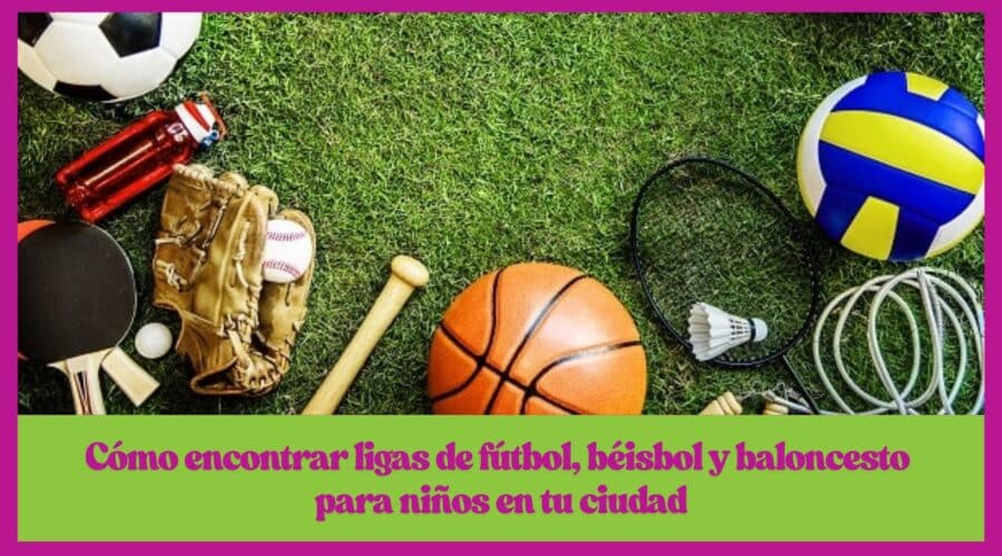 ⚽🏀⚾ Cómo encontrar ligas de fútbol, béisbol y baloncesto para niños en tu ciudad
