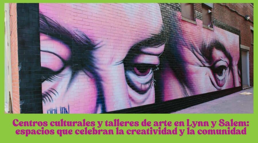 🎨 Centros culturales y talleres de arte en Lynn y Salem: espacios que celebran la creatividad y la comunidad