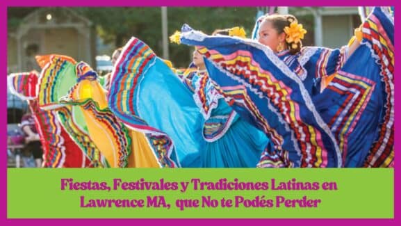 Fiestas, Festivales y Tradiciones Latinas en Lawrence MA, que No te Podés Perder