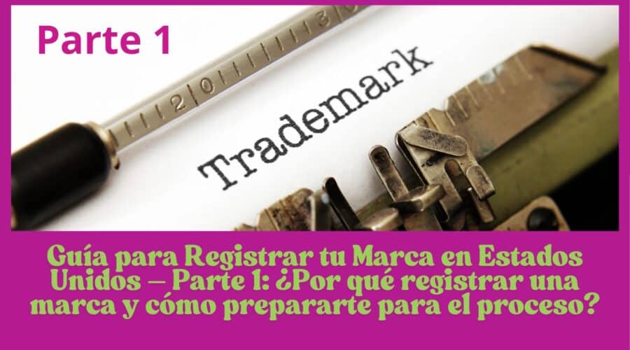 Guía para Registrar tu Marca en Estados Unidos – Parte 1: ¿Por qué registrar una marca y cómo prepararte para el proceso?