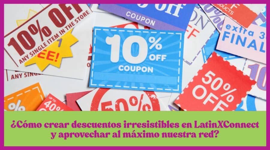 ¿Cómo crear descuentos irresistibles en LatinXConnect y aprovechar al máximo nuestra red?